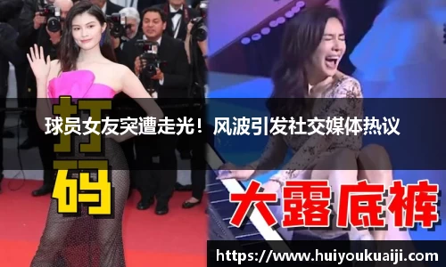 球员女友突遭走光！风波引发社交媒体热议
